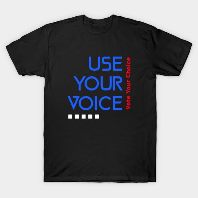 Use Your Voice, Vote Your choice T-Shirt by Lone Wolf Works